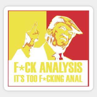 Trump; F*ck Analysis, it's too Anal Sticker